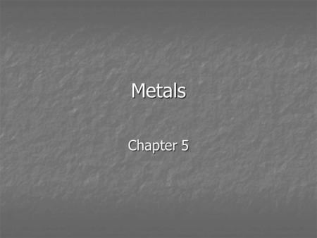 Metals Chapter 5. Metals Look at the periodic table Look at the periodic table How many elements are metals? How many elements are metals? Look around.