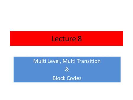 Multi Level, Multi Transition & Block Codes