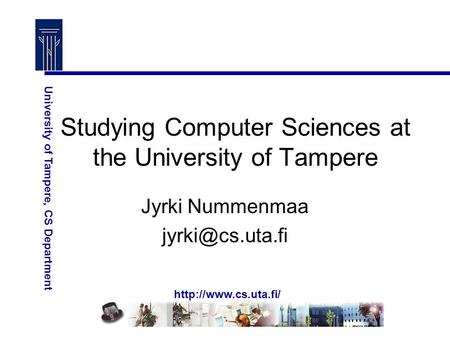 University of Tampere, CS Department Studying Computer Sciences at the University of Tampere Jyrki Nummenmaa