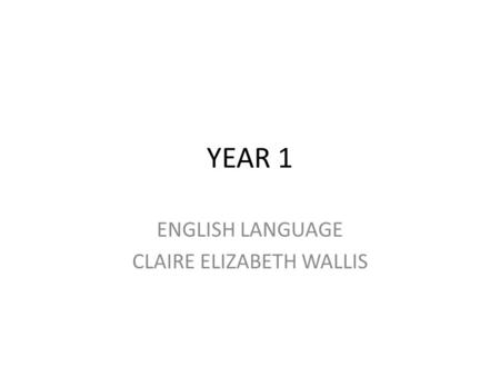 YEAR 1 ENGLISH LANGUAGE CLAIRE ELIZABETH WALLIS. WARM UP ASK AND ANSWER THE QUESTIONS: 1.What do you do in your free time? 2.How often do you ……? (How.