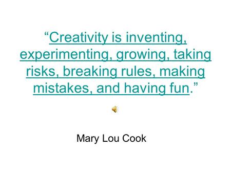 “Creativity is inventing, experimenting, growing, taking risks, breaking rules, making mistakes, and having fun.”Creativity is inventing, experimenting,