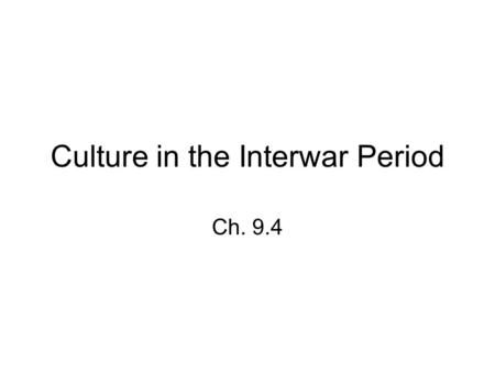 Culture in the Interwar Period Ch. 9.4. Lost Generation What is the Lost Generation? Literally, it is the generation of people born between 1883 and 1900.