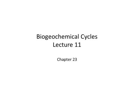 Biogeochemical Cycles Lecture 11 Chapter 23. Nutrients – Macronutrients: Organism would fail completely C, H, O, N, P, K, Ca, Mg, S Micronutrients: required.