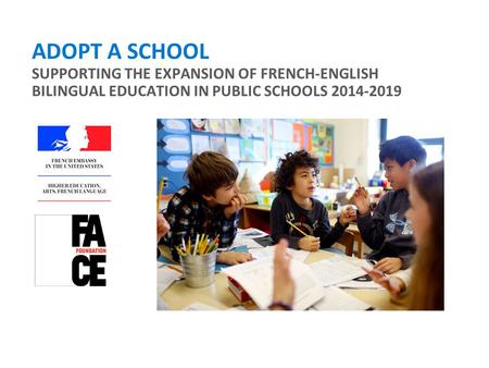 ADOPT A SCHOOL SUPPORTING THE EXPANSION OF FRENCH-ENGLISH BILINGUAL EDUCATION IN PUBLIC SCHOOLS 2014-2019.
