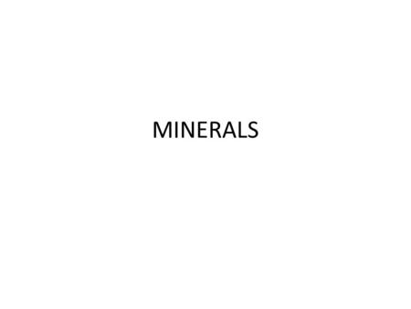 MINERALS. ELEMENTS EIGHT ELEMENTS MAKE UP MOST OF ALL MINERALS ON THE EARTH – Elements combine to form Minerals LISTED IN ORDER OF ABUNDANCE – OXYGEN.