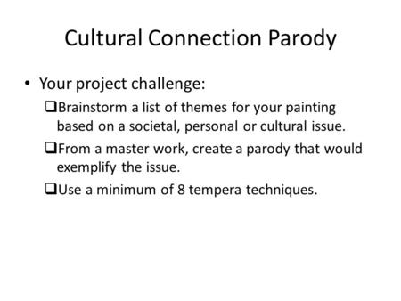 Cultural Connection Parody Your project challenge:  Brainstorm a list of themes for your painting based on a societal, personal or cultural issue.  From.