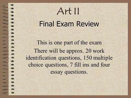 Art II Final Exam Review This is one part of the exam There will be approx. 20 work identification questions, 150 multiple choice questions, 7 fill ins.
