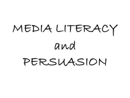 MEDIA LITERACY and PERSUASION What is “MEDIA”? Newspaper Magazine Websites Television Radio Blimps Clothes Means of communicating messages.