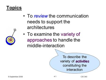 9 September 2008CIS 340 # 1 Topics reviewTo review the communication needs to support the architectures variety of approachesTo examine the variety of.