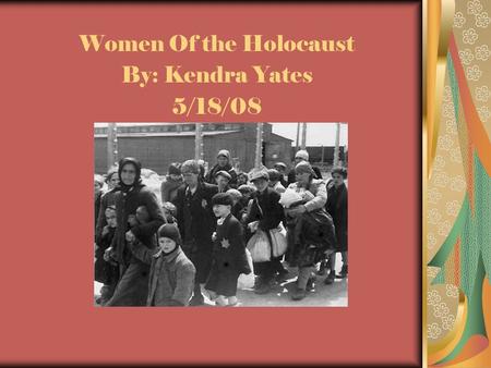 Women Of the Holocaust By: Kendra Yates 5/18/08
