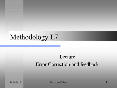 10/20/2015Dr. Hanaa El-Baz 1 Methodology L7 Lecture Error Correction and feedback.