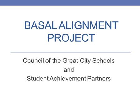 BASAL ALIGNMENT PROJECT Council of the Great City Schools and Student Achievement Partners.