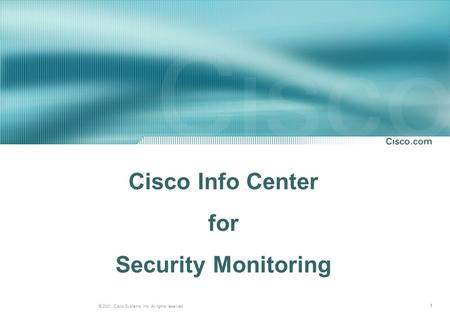 1 © 2001, Cisco Systems, Inc. All rights reserved. Cisco Info Center for Security Monitoring.