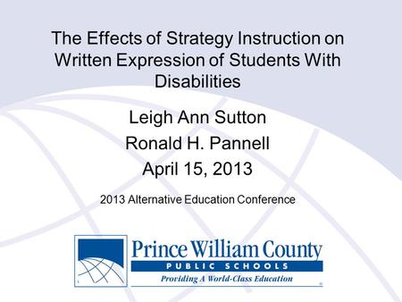 The Effects of Strategy Instruction on Written Expression of Students With Disabilities Leigh Ann Sutton Ronald H. Pannell April 15, 2013 2013 Alternative.
