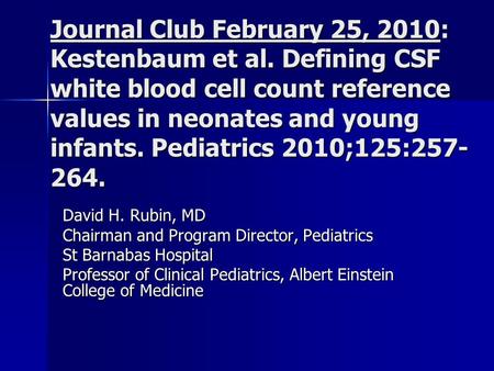Journal Club February 25, 2010: Kestenbaum et al. Defining CSF white blood cell count reference values in neonates and young infants. Pediatrics 2010;125:257-