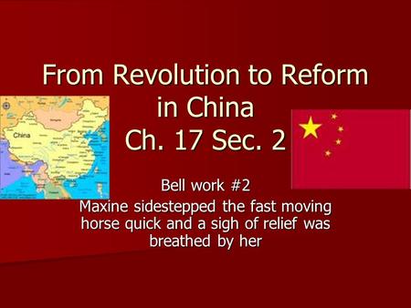 From Revolution to Reform in China Ch. 17 Sec. 2 Bell work #2 Maxine sidestepped the fast moving horse quick and a sigh of relief was breathed by her.