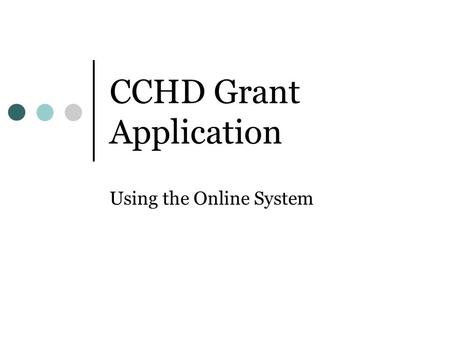 CCHD Grant Application Using the Online System. Sign In to the Online System Enter you complete e-mail address If this is your first time using CCHD’s.