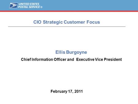 1 CIO Strategic Customer Focus February 17, 2011 Ellis Burgoyne Chief Information Officer and Executive Vice President.