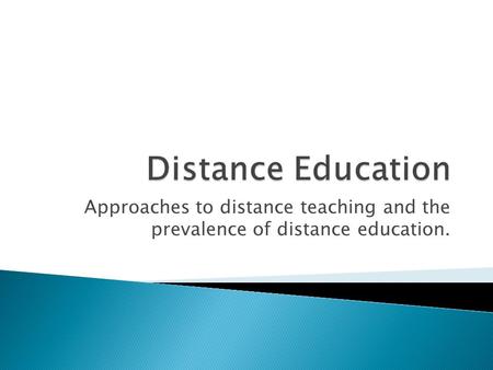 Approaches to distance teaching and the prevalence of distance education.