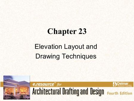 Chapter 23 Elevation Layout and Drawing Techniques.