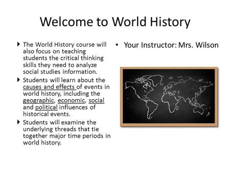 Welcome to World History  The World History course will also focus on teaching students the critical thinking skills they need to analyze social studies.