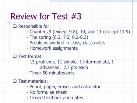 Review for Test #3  Responsible for: - Chapters 9 (except 9.8), 10, and 11 (except 11.9) - The spring (6.2, 7.3, 8.2-8.3) - Problems worked in class,
