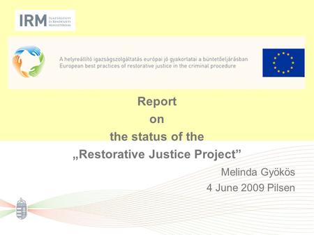 Report on the status of the „Restorative Justice Project” Melinda Gyökös 4 June 2009 Pilsen.