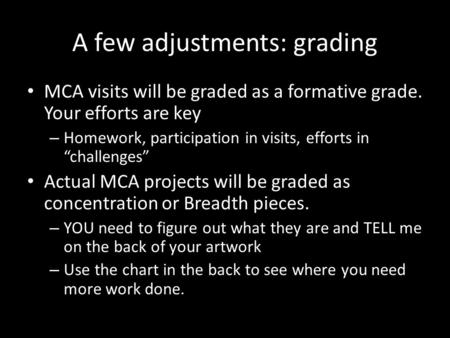 A few adjustments: grading MCA visits will be graded as a formative grade. Your efforts are key – Homework, participation in visits, efforts in “challenges”
