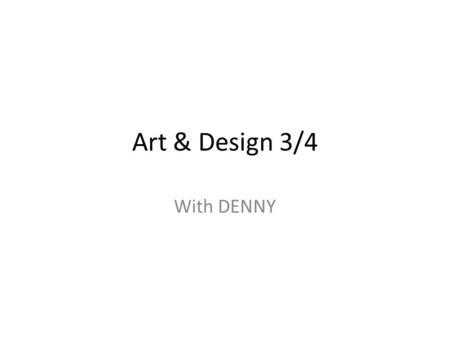 Art & Design 3/4 With DENNY. Syllabus Art & Design 4 is a one-year visual arts course of advanced studies that focuses on art as a visual communication.