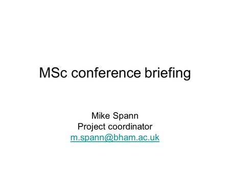 MSc conference briefing Mike Spann Project coordinator