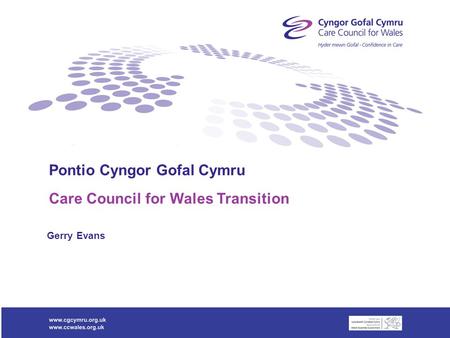 Gerry Evans Pontio Cyngor Gofal Cymru Care Council for Wales Transition.