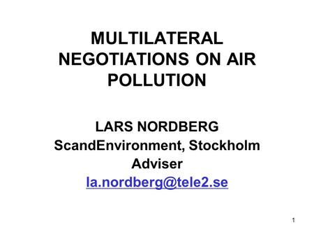 1 MULTILATERAL NEGOTIATIONS ON AIR POLLUTION LARS NORDBERG ScandEnvironment, Stockholm Adviser