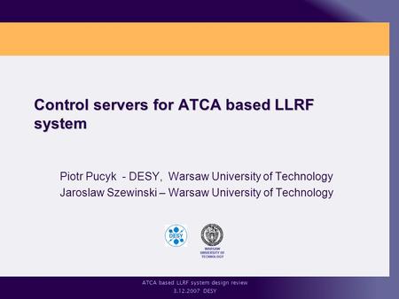 ATCA based LLRF system design review 3.12.2007 DESY Control servers for ATCA based LLRF system Piotr Pucyk - DESY, Warsaw University of Technology Jaroslaw.