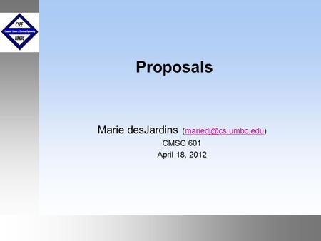 Proposals Marie desJardins CMSC 601 April 18, 2012.