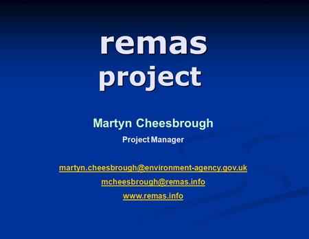Remas project remas project Martyn Cheesbrough Project Manager