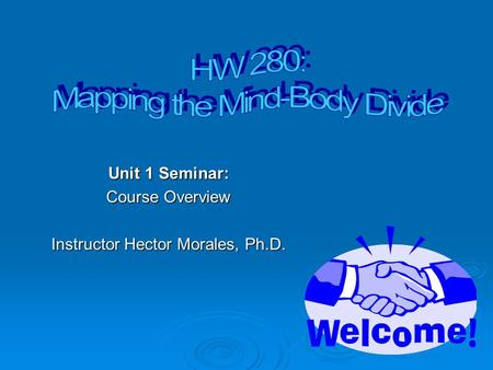 Unit 1 Seminar: Course Overview Instructor Hector Morales, Ph.D.