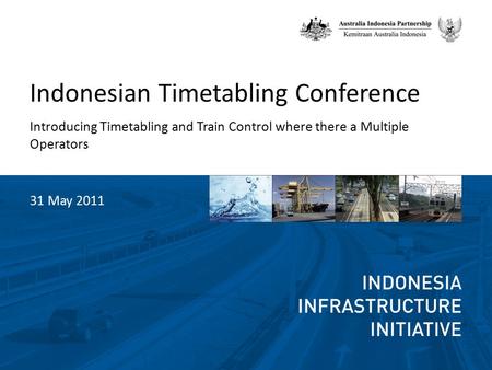 Indonesian Timetabling Conference Introducing Timetabling and Train Control where there a Multiple Operators 31 May 2011.