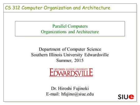 Parallel Computers Organizations and Architecture Department of Computer Science Southern Illinois University Edwardsville Summer, 2015 Dr. Hiroshi Fujinoki.