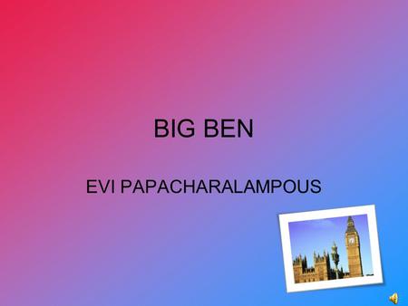 BIG BEN EVI PAPACHARALAMPOUS. FOR EVERY BODY WHO TRAVELS TO ENGLAND, BIG BEN IS ONE OF THE FIRST PLACES IN LONDON WHICH YOU MUST VISIT!