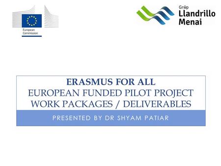 ERASMUS FOR ALL EUROPEAN FUNDED PILOT PROJECT WORK PACKAGES / DELIVERABLES PRESENTED BY DR SHYAM PATIAR.