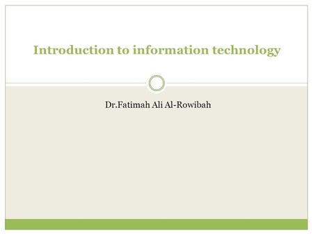 Introduction to information technology Dr.Fatimah Ali Al-Rowibah.