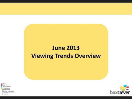 June 2013 Viewing Trends Overview. Irish adults aged 15+ watched TV for an average of 3 hours and 9 minutes each day in June 2013 91% (2 hrs 52 mins)