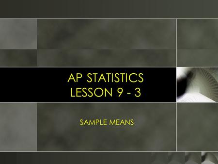 AP STATISTICS LESSON 9 - 3 SAMPLE MEANS. ESSENTIAL QUESTION: How are questions involving sample means solved? Objectives:  To find the mean of a sample.