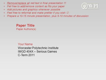 Worcester Polytechnic Institute IMGD 404X – Serious Games C-Term 2011 Remove/replace all red text in final presentation !!! Fell free to add/remove content.