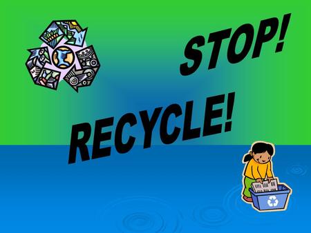 STOP! RECYCLE!.