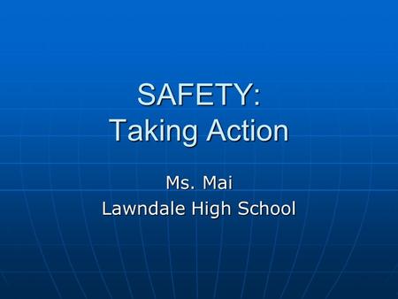 SAFETY: Taking Action Ms. Mai Lawndale High School.