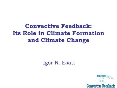 Convective Feedback: Its Role in Climate Formation and Climate Change Igor N. Esau.