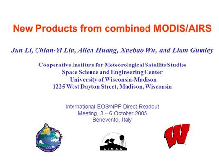 New Products from combined MODIS/AIRS Jun Li, Chian-Yi Liu, Allen Huang, Xuebao Wu, and Liam Gumley Cooperative Institute for Meteorological Satellite.