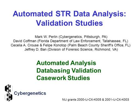 Automated STR Data Analysis: Validation Studies Automated Analysis Databasing Validation Casework Studies Mark W. Perlin (Cybergenetics, Pittsburgh, PA)