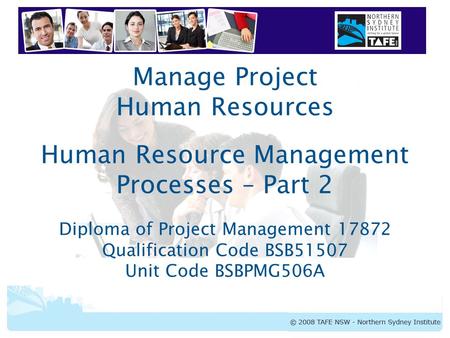 BSBPMG506A Manage Project Human Resources Manage Project Human Resources Human Resource Management Processes – Part 2 Diploma of Project Management 17872.